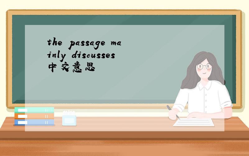 the passage mainly discusses中文意思