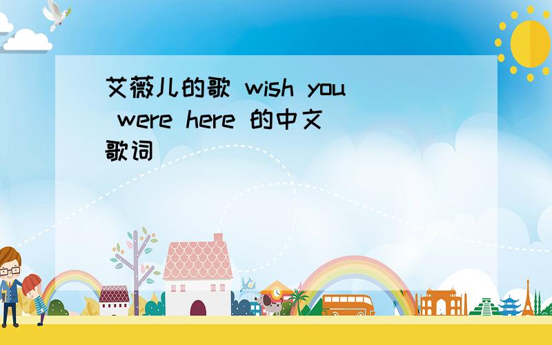 艾薇儿的歌 wish you were here 的中文歌词