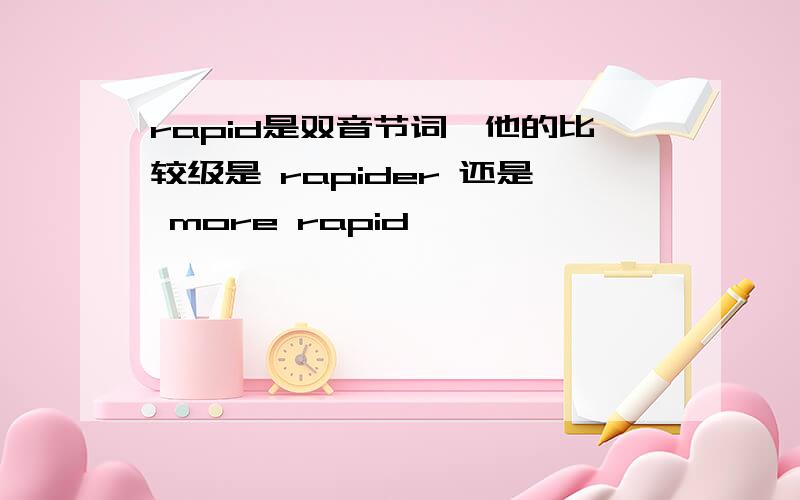 rapid是双音节词,他的比较级是 rapider 还是 more rapid