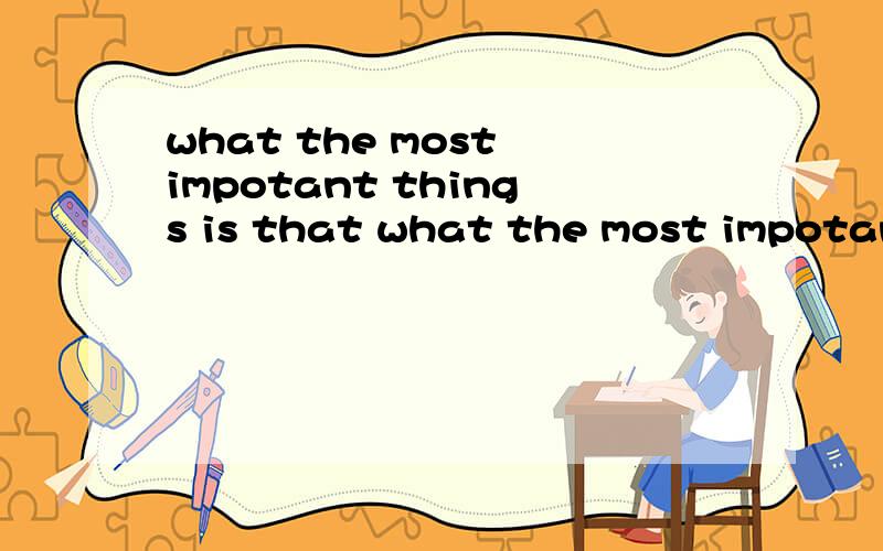 what the most impotant things is that what the most impotant