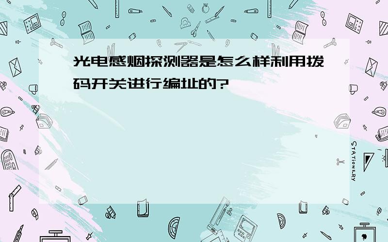 光电感烟探测器是怎么样利用拨码开关进行编址的?