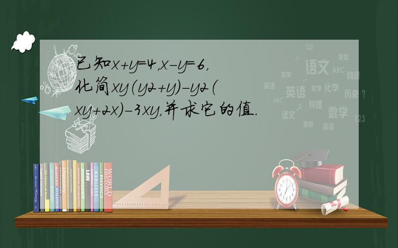 已知x+y=4，x-y=6，化简xy（y2+y）-y2（xy+2x）-3xy，并求它的值．