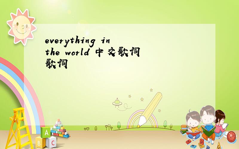 everything in the world 中文歌词歌词