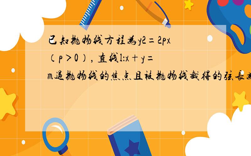 已知抛物线方程为y2=2px（p＞0），直线l：x+y=m过抛物线的焦点且被抛物线截得的弦长为3，求p的值．