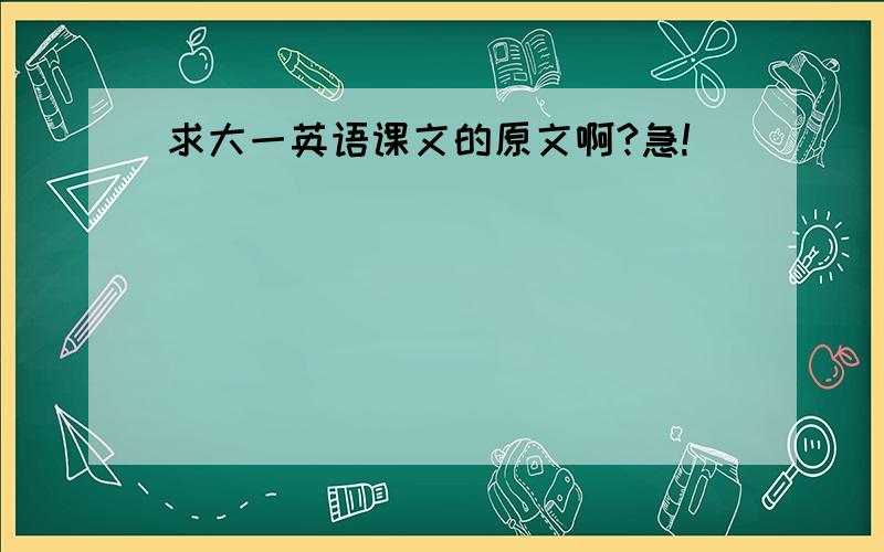 求大一英语课文的原文啊?急!