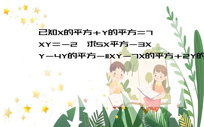 已知X的平方＋Y的平方＝7,XY＝－2,求5X平方－3XY－4Y的平方－11XY－7X的平方＋2Y的平方的值.