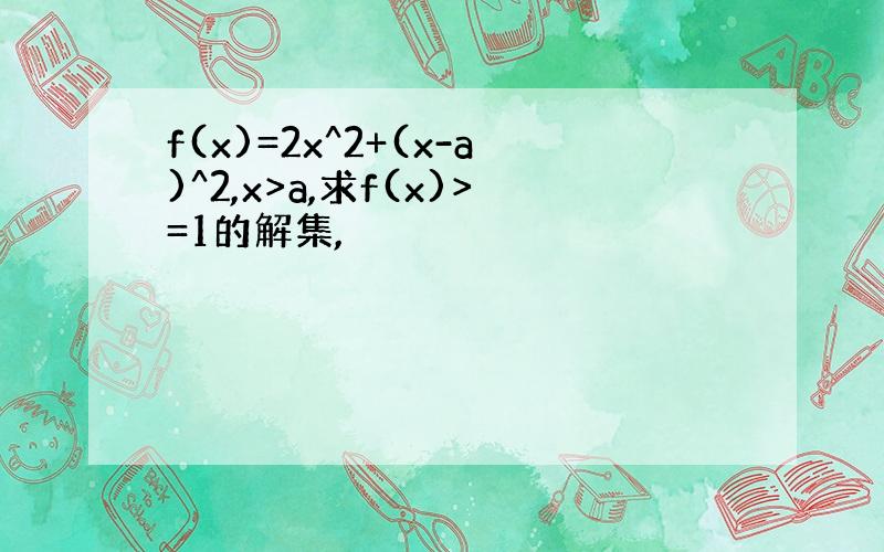 f(x)=2x^2+(x-a)^2,x>a,求f(x)>=1的解集,