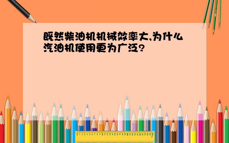 既然柴油机机械效率大,为什么汽油机使用更为广泛?