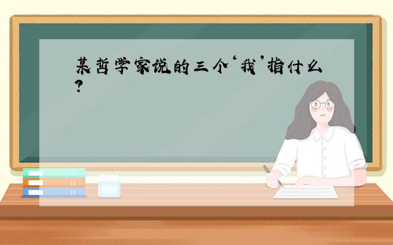 某哲学家说的三个‘我’指什么?