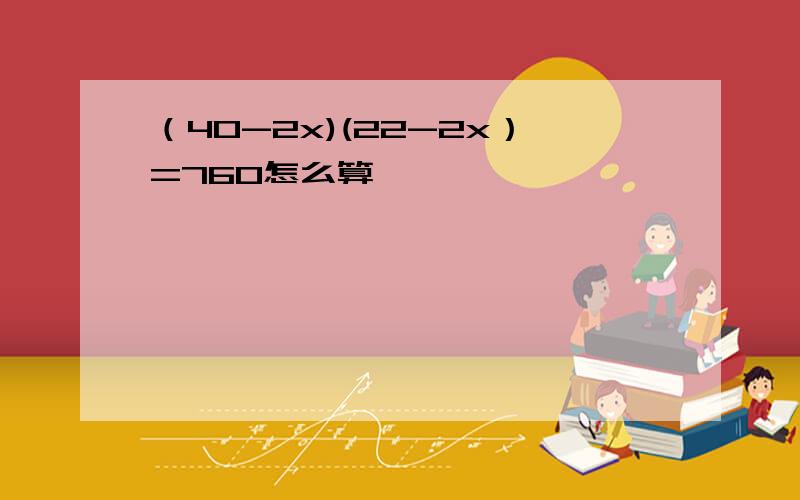 （40-2x)(22-2x）=760怎么算