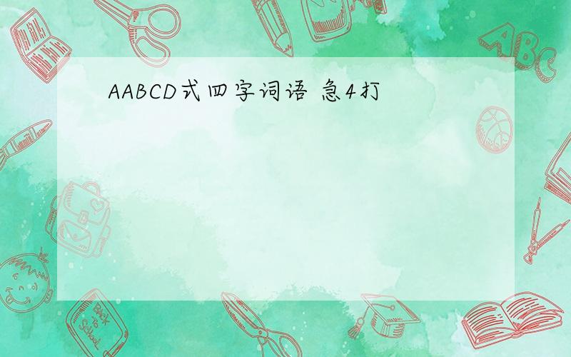 AABCD式四字词语 急4打