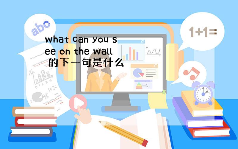 what can you see on the wall 的下一句是什么