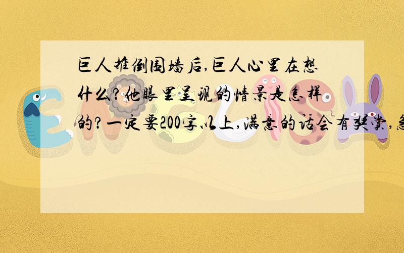 巨人推倒围墙后,巨人心里在想什么?他眼里呈现的情景是怎样的?一定要200字以上,满意的话会有奖赏,急