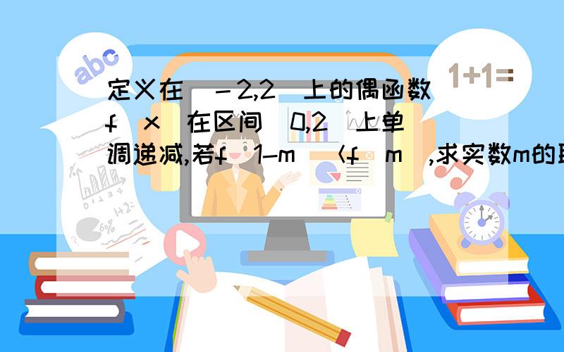 定义在[－2,2]上的偶函数f(x)在区间[0,2]上单调递减,若f(1-m)＜f(m),求实数m的取值范围.