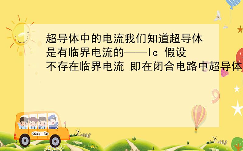 超导体中的电流我们知道超导体是有临界电流的——Ic 假设不存在临界电流 即在闭合电路中超导体中电流达到无限大 根据迈纳斯