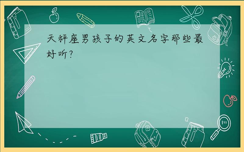 天秤座男孩子的英文名字那些最好听?