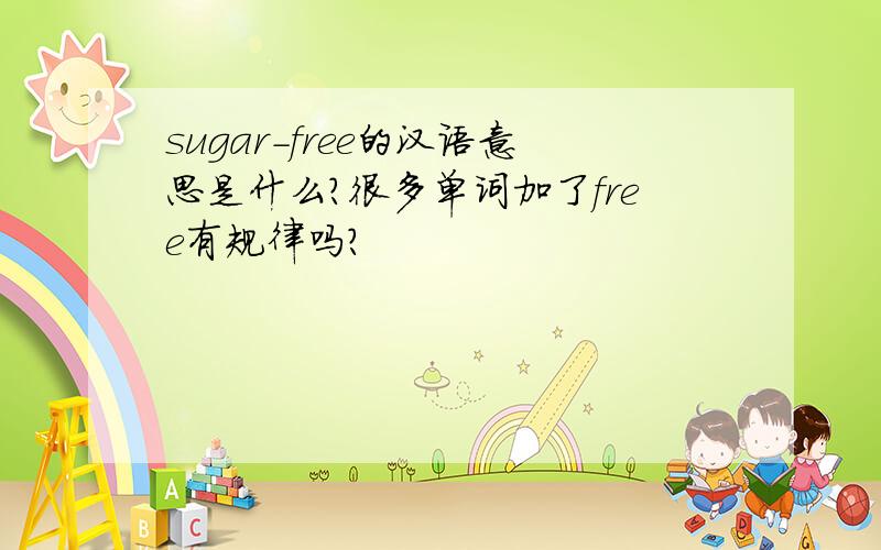 sugar-free的汉语意思是什么?很多单词加了free有规律吗?