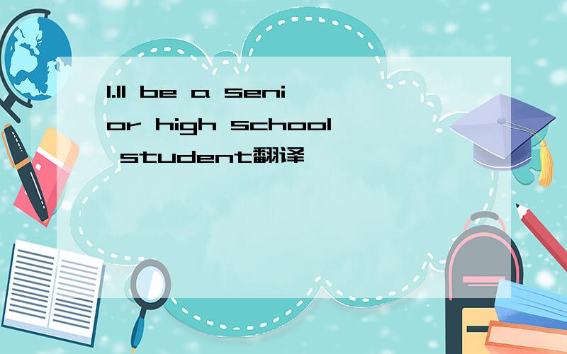 l.ll be a senior high school student翻译