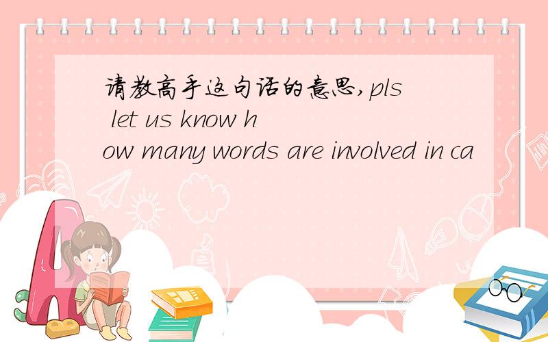 请教高手这句话的意思,pls let us know how many words are involved in ca