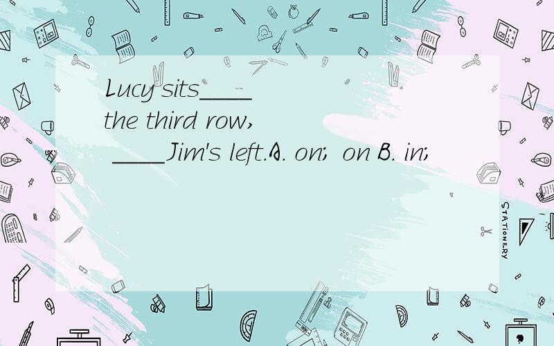 Lucy sits____ the third row, ____Jim's left.A. on; on B. in;