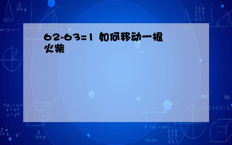 62-63=1 如何移动一根火柴