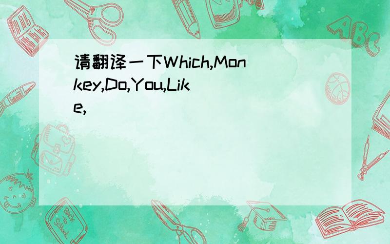 请翻译一下Which,Monkey,Do,You,Like,