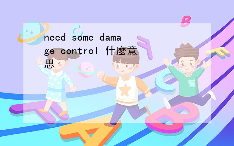 need some damage control 什麼意思