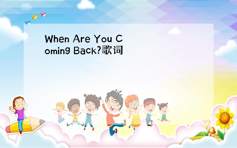 When Are You Coming Back?歌词