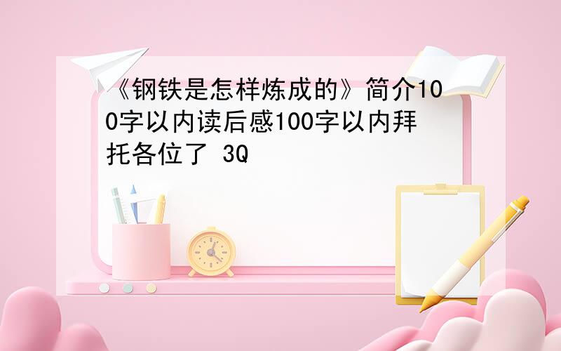 《钢铁是怎样炼成的》简介100字以内读后感100字以内拜托各位了 3Q