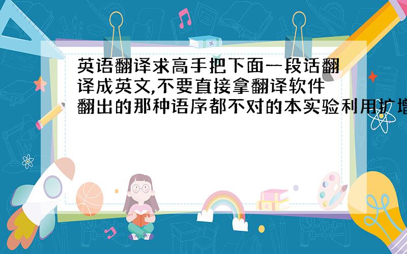 英语翻译求高手把下面一段话翻译成英文,不要直接拿翻译软件翻出的那种语序都不对的本实验利用扩增性rDNA限制性酶切片段分析