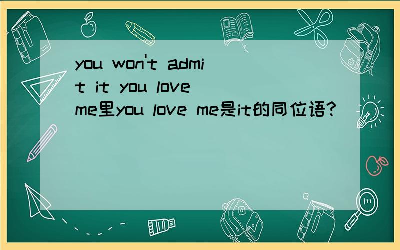 you won't admit it you love me里you love me是it的同位语?