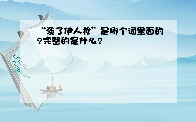 “淡了伊人妆”是哪个词里面的?完整的是什么?