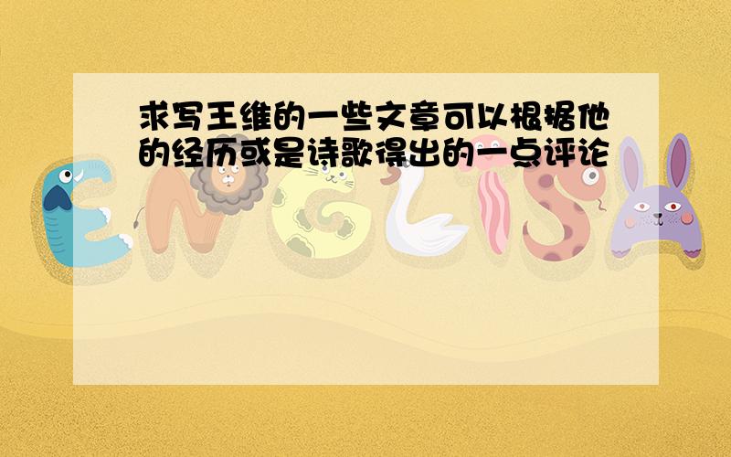 求写王维的一些文章可以根据他的经历或是诗歌得出的一点评论