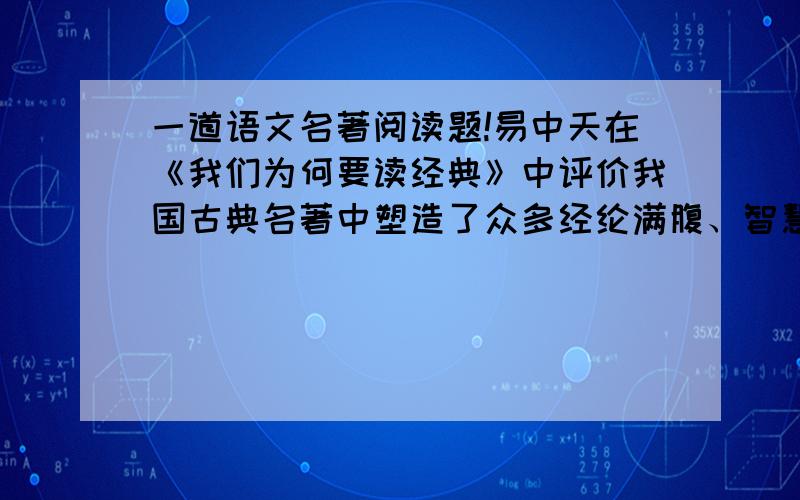 一道语文名著阅读题!易中天在《我们为何要读经典》中评价我国古典名著中塑造了众多经纶满腹、智慧过人的艺术形象.如有“___