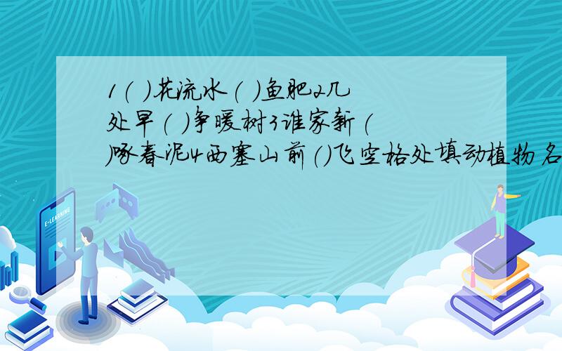 1( )花流水( )鱼肥2几处早( )争暖树3谁家新( )啄春泥4西塞山前()飞空格处填动植物名称,