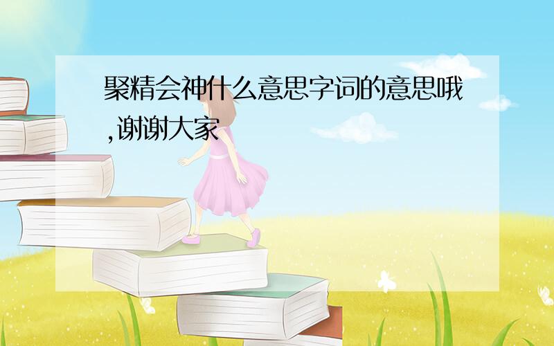 聚精会神什么意思字词的意思哦,谢谢大家