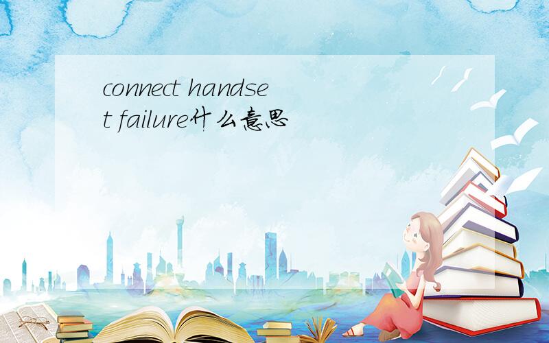 connect handset failure什么意思