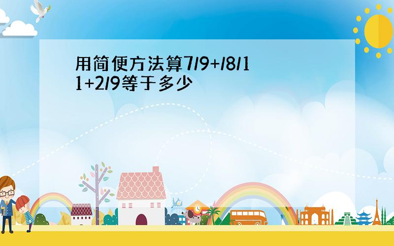 用简便方法算7/9+/8/11+2/9等于多少