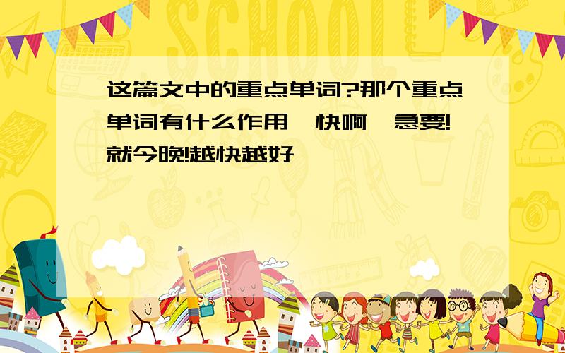 这篇文中的重点单词?那个重点单词有什么作用,快啊,急要!就今晚!越快越好,