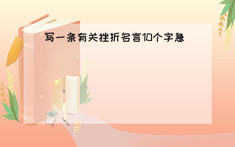 写一条有关挫折名言10个字急