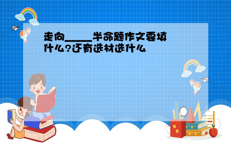 走向_____半命题作文要填什么?还有选材选什么