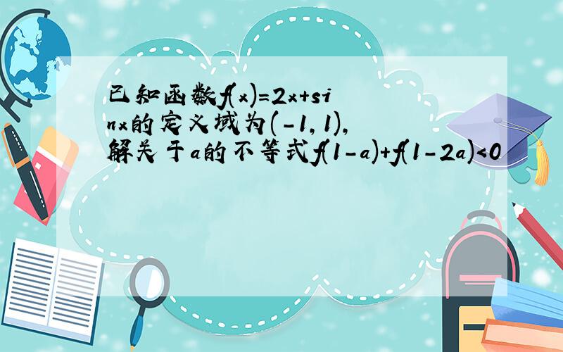 已知函数f(x)=2x+sinx的定义域为(-1,1),解关于a的不等式f(1-a)+f(1-2a)＜0