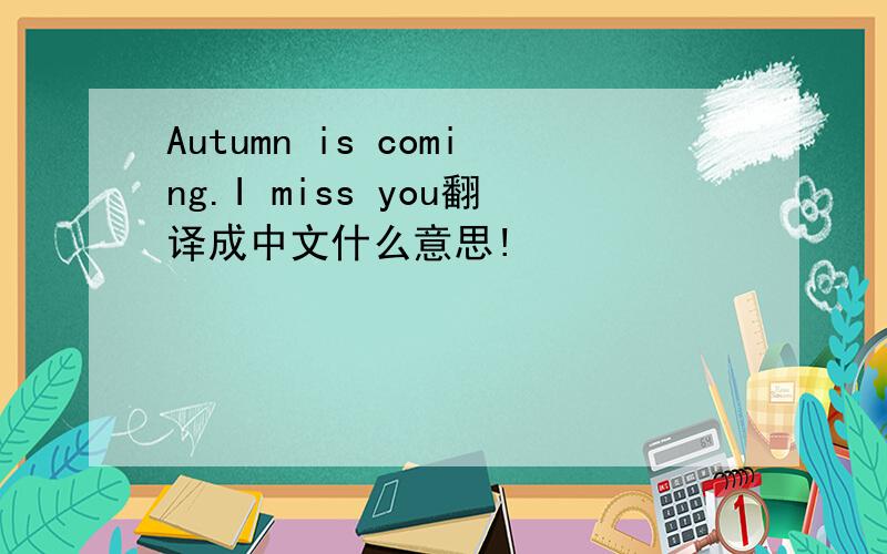 Autumn is coming.I miss you翻译成中文什么意思!