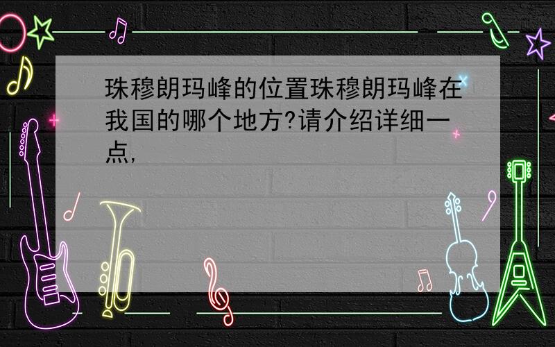 珠穆朗玛峰的位置珠穆朗玛峰在我国的哪个地方?请介绍详细一点,