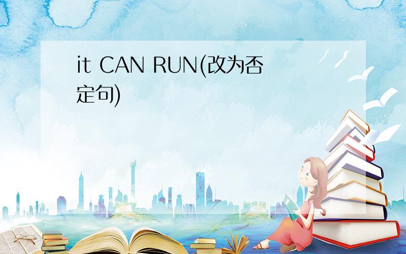 it CAN RUN(改为否定句)