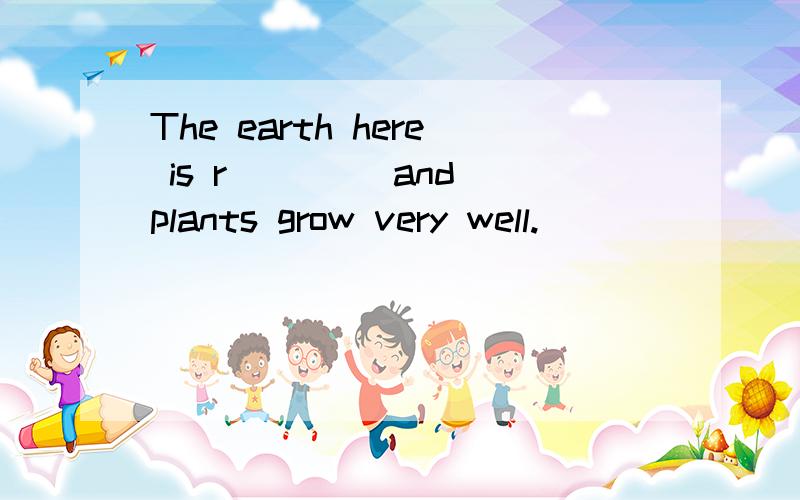 The earth here is r____ and plants grow very well.