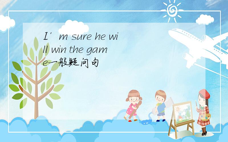 I’m sure he will win the game一般疑问句