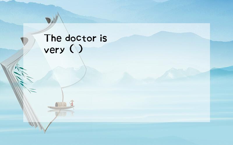 The doctor is very ( )