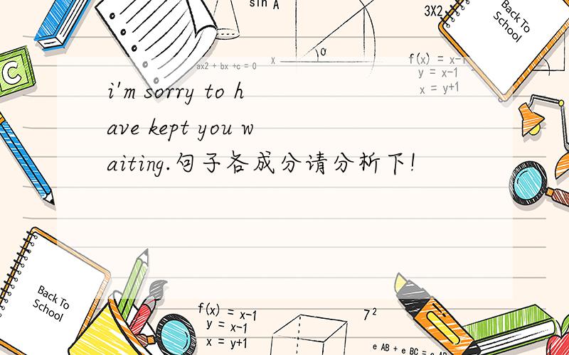 i'm sorry to have kept you waiting.句子各成分请分析下!