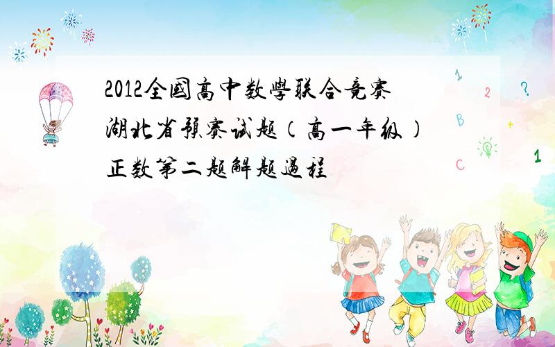 2012全国高中数学联合竞赛湖北省预赛试题（高一年级） 正数第二题解题过程